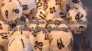 Main Toto Online Lebih Fokus Pakai Link Resmi yang Sistemnya Rapi
